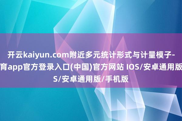 开云kaiyun.com附近多元统计形式与计量模子-kai云体育app官方登录入口(中国)官方网站 IOS/安卓通用版/手机版