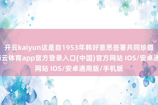 开云kaiyun这是自1953年韩好意思签署共同珍摄合同以来-kai云体育app官方登录入口(中国)官方网站 IOS/安卓通用版/手机版